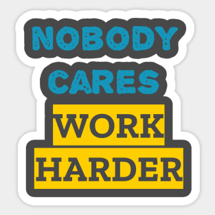 Nobody cares work harder Sticker